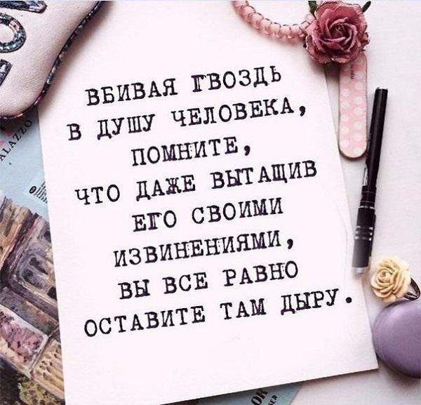 ВЫБИВАЯ ГВОЗДЬ В ДУШУ ЧЕЛОВЕКА, ПОМНИТЕ, ЧТО ДАЖЕ ВЫТАЩИВ ЕГО СВОИМИ ИЗВИНЕНИМИ, ВЫ ВСЕ РАВНО ОСТАВИТЕ ТАМ ДРУГУ.