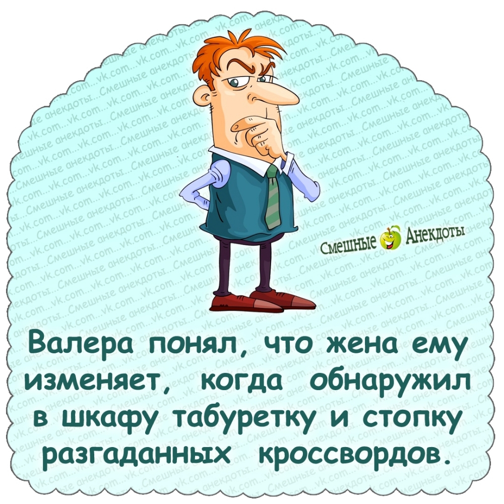 Валера понял, что жена ему изменяет, когда обнаружил в шкафу табуретку и стопку разгаданных кроссвордов.