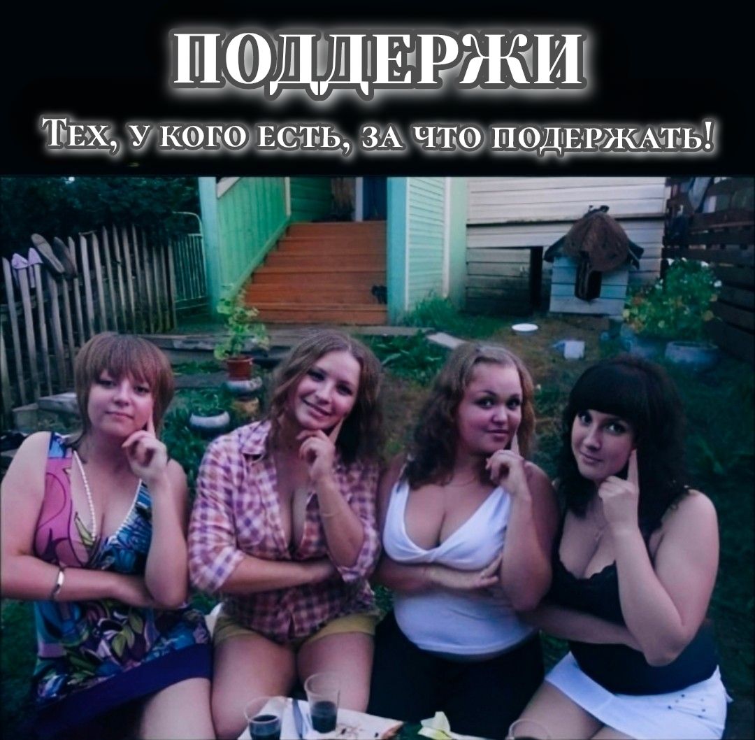 ПОДДЕРЖИ Тех, у кого есть, за что подержать!