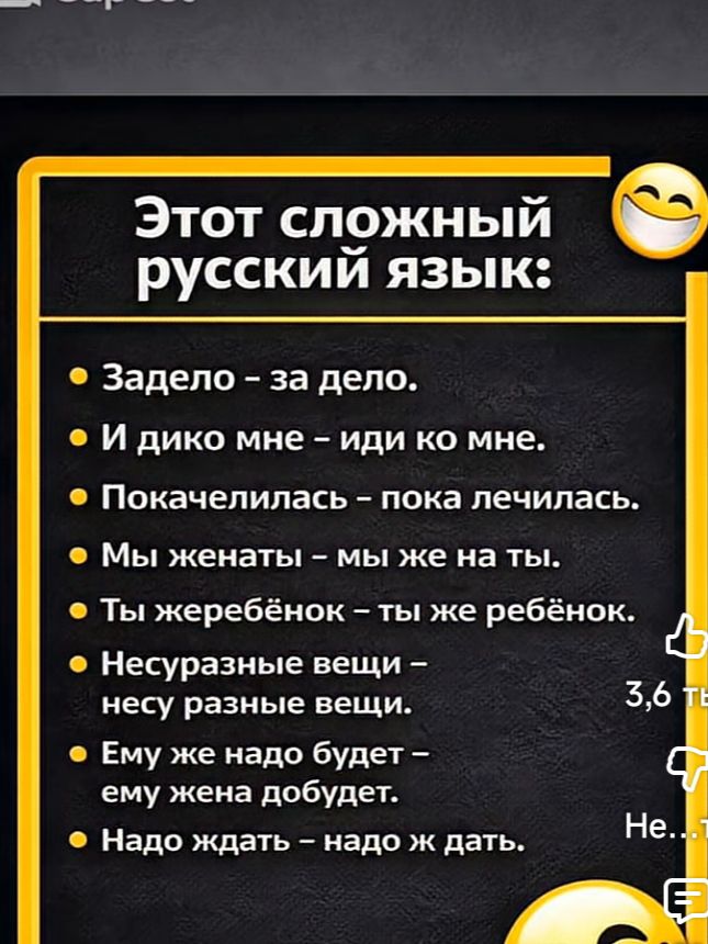 Этот сложный русский язык:\n- Задело – за дело.\n- И дико мне – иди ко мне.\n- Покачелилась – пока лечилась.\n- Мы женаты – мы же на ты.\n- Ты жеребёнок – ты же ребёнок.\n- Несуразные вещи – несу разные вещи.\n- Ему же надо будет – ему жена доведёт.\n- Надо ждать – надо ж дать.