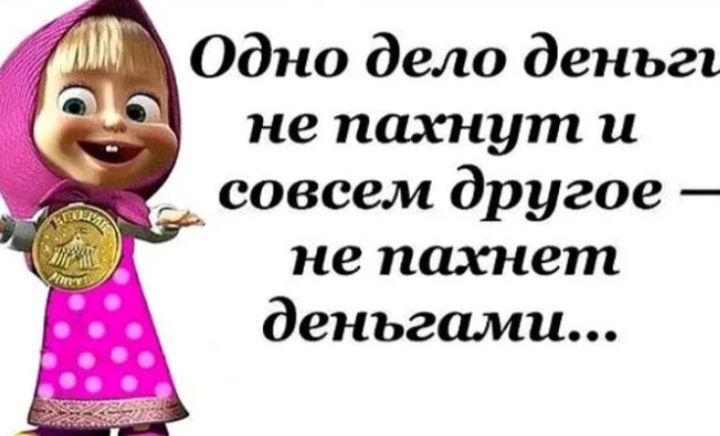 Одно деле деньги не пахнут и совсем другое — не пахнет деньгами...