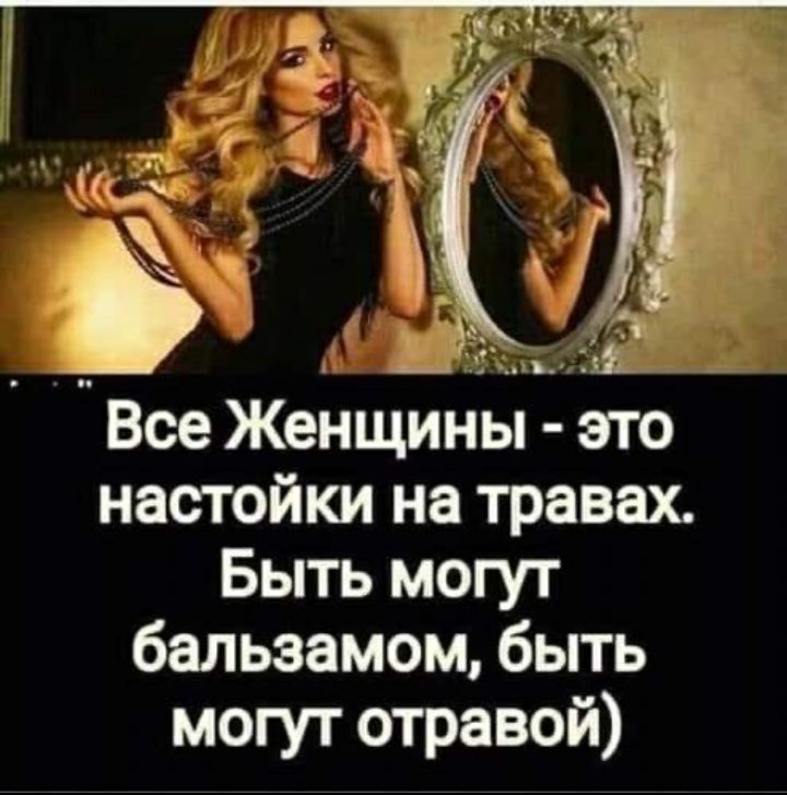 Все Женщины - это настойки на травах. Быть могут бальзамом, быть могут отварой