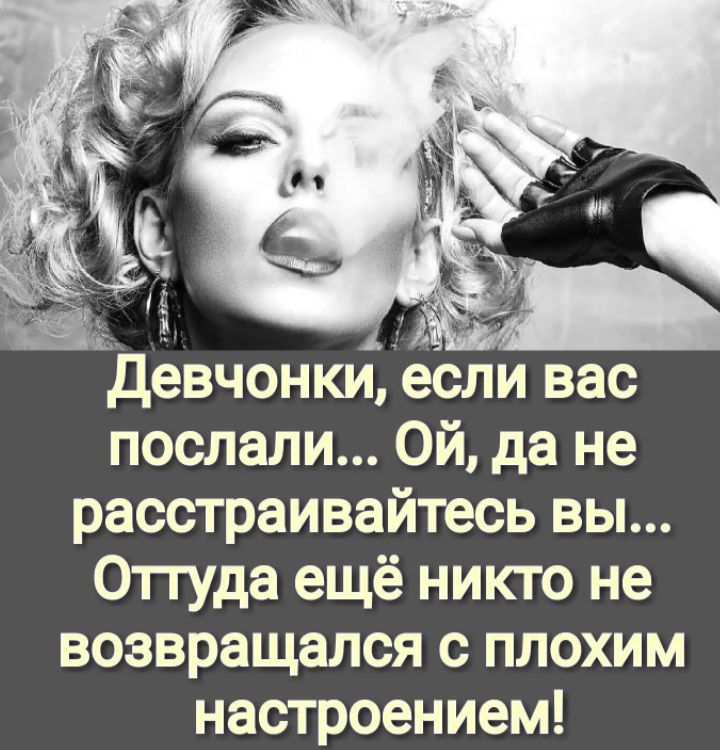 Девчонки, если вас послали... Ой, да не расстраивайтесь вы... Оттуда ещё никто не возвращался с плохим настроением!