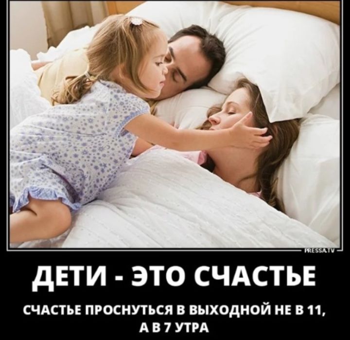 ДЕТИ - ЭТО СЧАСТЬЕ. СЧАСТЬЕ ПРОСНУТЬСЯ В ВЫХОДНОЙ НЕ В 11, А В 7 УТРА