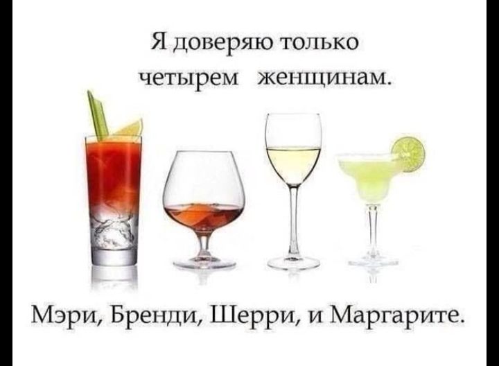 Я доверяю только четырем женщинам. Мэри, Бренди, Шерри, и Маргарите.