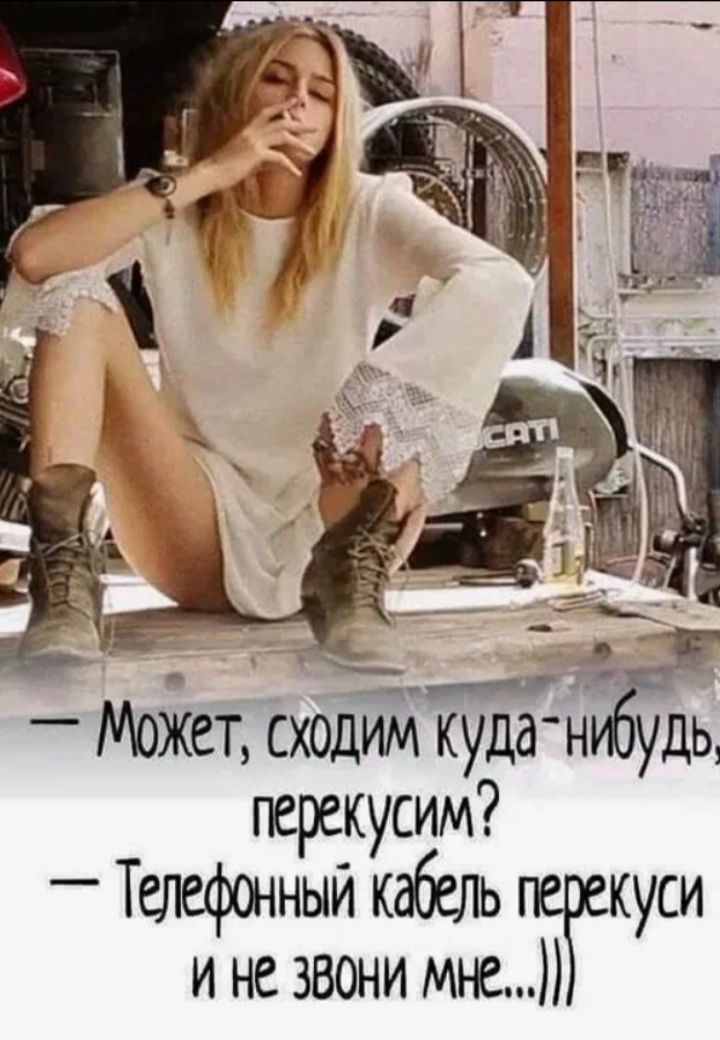 — Может, сходим куда-нибудь перекусим? — Телефонный кабель перекуси и не звони мне...)))