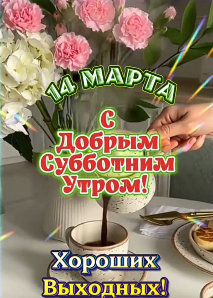 14 марта с добрым субботним утром! Хороших выходных!