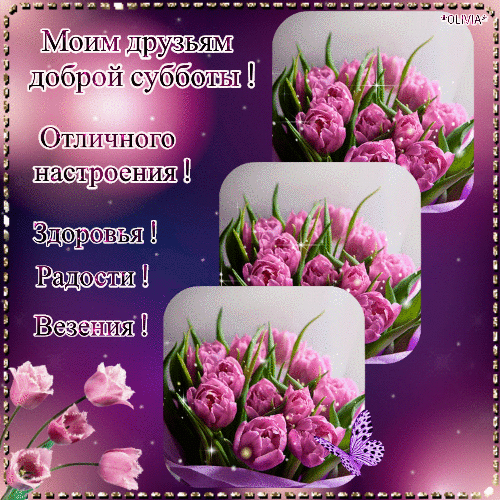Моим друзьям доброй субботы! Отличного настроения! Здоровья! Радости! Везения! +OLIVIA+