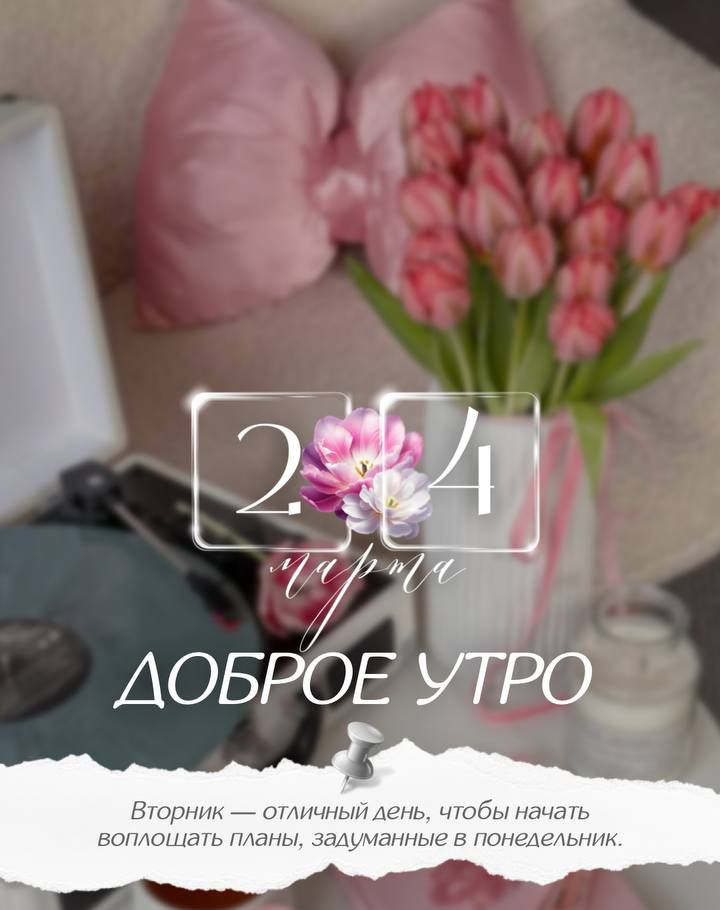 24 марта ДОБРОЕ УТРО Вторник — отличный день, чтобы начать воплощать планы, задуманные в понедельник.