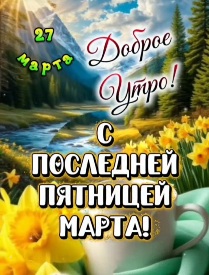 27 марта Доброе Утро! С ПОСЛЕДНЕЙ ПЯТНИЦЕЙ МАРТА!