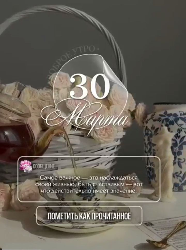 ДОБРОЕ УТРО. 30 Марта. СООБЩЕНИЕ. Самое важное — это наслаждаться своей жизнью, быть счастливым — вот что действительно имеет значение. ПОМЕТИТЬ КАК ПРОЧИТАННОЕ