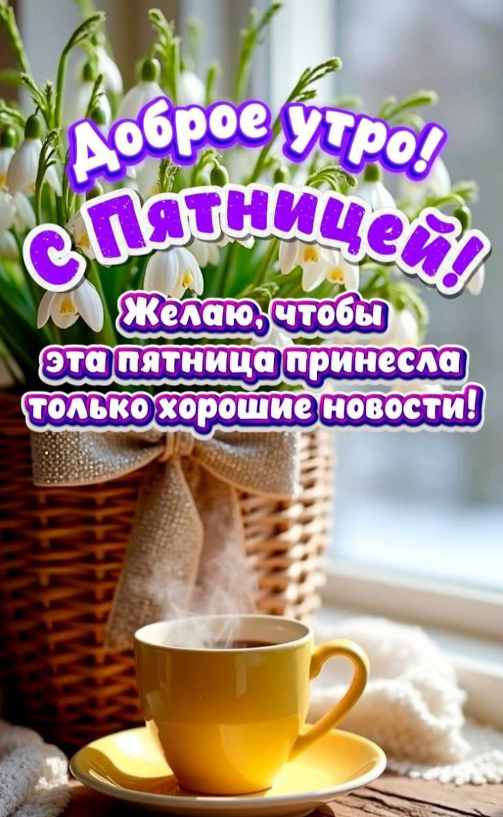 Доброе утро! С Пятницей! Желаю, чтобы эта пятница принесла только хорошие новости!