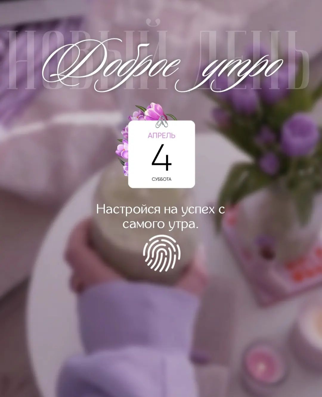 НОВЫЙ ДЕНЬ Доброе утро АПРЕЛЬ 4 СУББОТА Настройся на успех с самого утра.