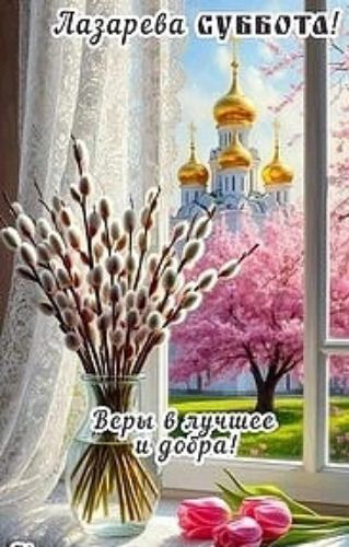 Лазарева суббота! Вери в лучшее и добра!