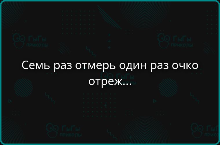 Семь раз отмерь один раз очко отреж...