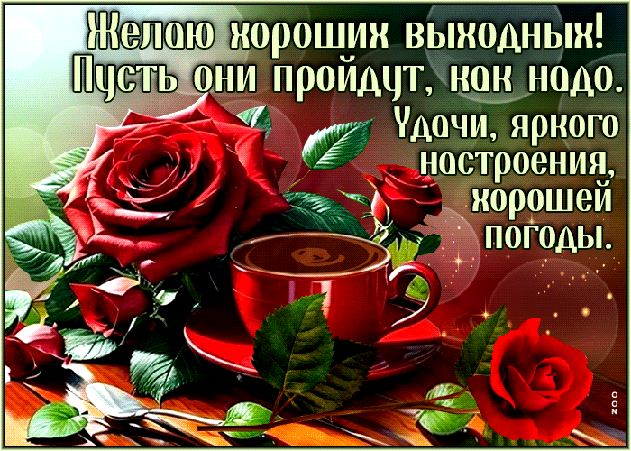 Желаю хороших выходных! Пусть они пройдут, как надо. Удачи, хорошего настроения, хорошей погоды.