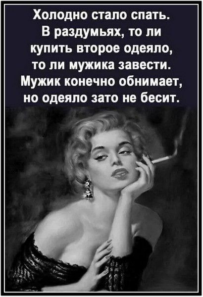 Холодно стало спать. В раздумьях, то ли купить второе одеяло, то ли мужика завести. Мужик конечно обнимает, но одеяло зато не бесит.