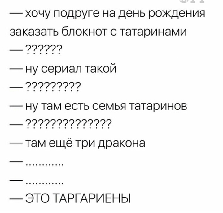 ХОЧУ подруге на День рождения ЗЭКЭЗЭТЬ бПОКНОТ С татаринами __ 777777 ну сериал такой _ 777777777 _ НУ там есть СЕМЬЯ татаринов _ 77797997999 ЭТО ТАРГАРИЕНЫ