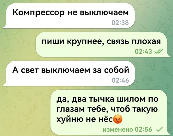 Компрессор не выключаем
пиши крупнее, связь плохая
А свет выключаем за собой
да, два тычка шилом по глазам тебе, чтоб такую хуйню не нёс🤬