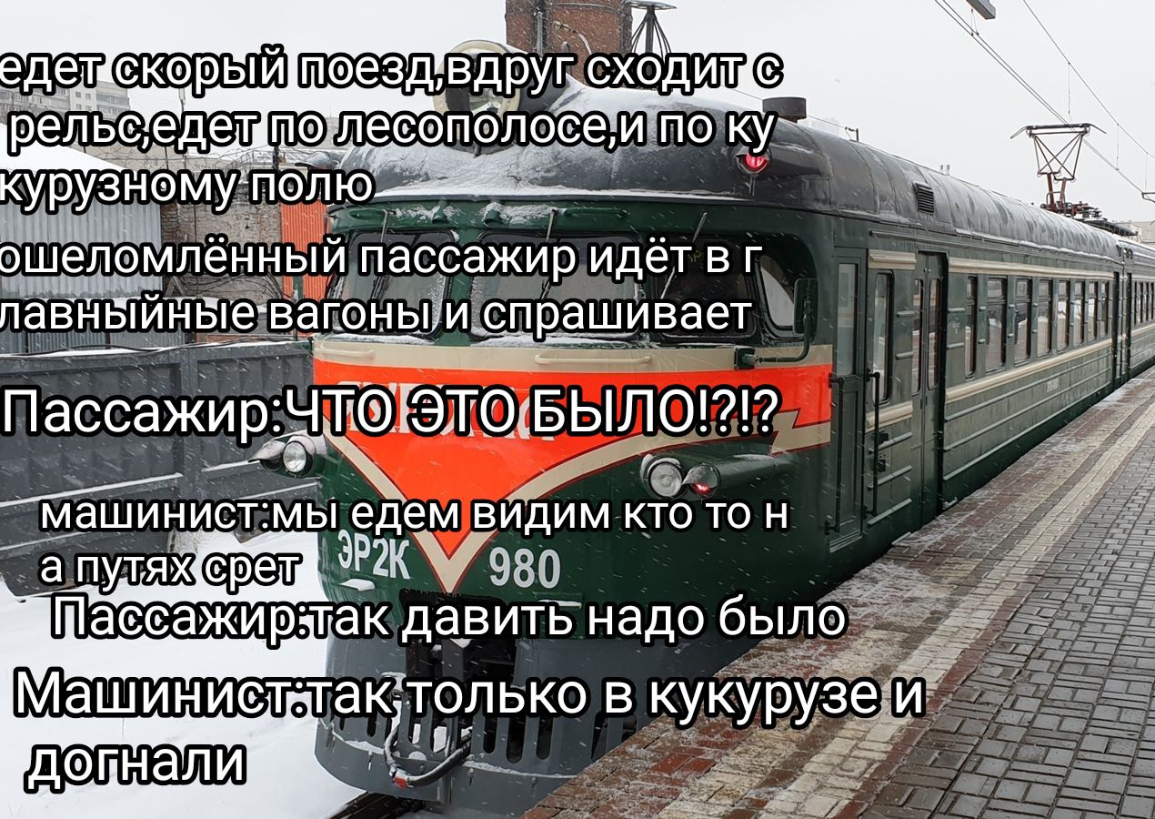 едет скорый поезд, вдруг сходят с рельсов, едет по лесополосе, и по кукурузному полю
ошеломлённый пассажир идёт в главный вагон и спрашивает
Пассажир: Что это было?!?
Машинист: мы едём видим кто-то на путях
Пассажир: так только в кукурузе и догнали