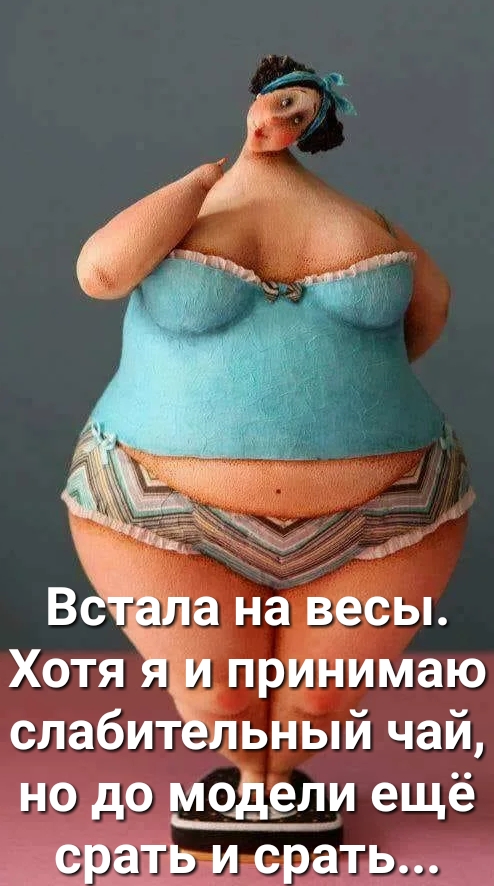 ала на весы Хотя ЯИ принимаю слабитёльный чай но до модели ещё сратьисрать