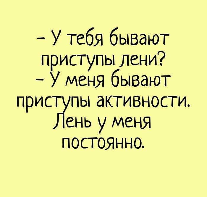 У тебя бывают приступы лени У меня бывают пристігпы активности ень у меня постоянно
