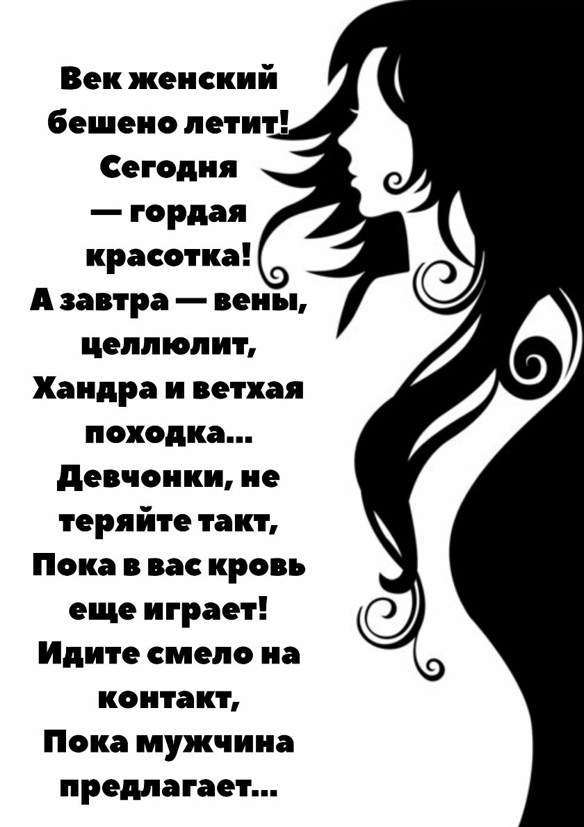 Век женский бешено летит Сегодня гордая красотка А завтра вены целлюлит Хандра и ветхая походка девчонки не теряйте такт Пока в вас кровь еще играет Идите смело на контакт Пока мужчина предлагает