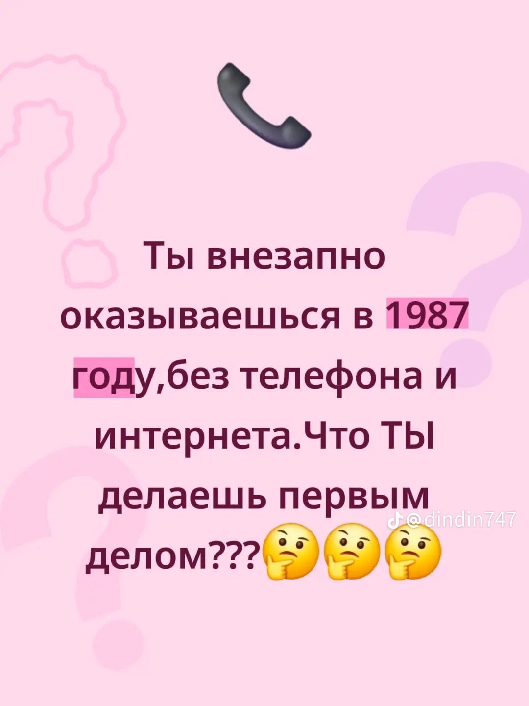 Ты внезапно оказываешься в 1987 году, без телефона и интернета.Что Ты делаешь первым делом???