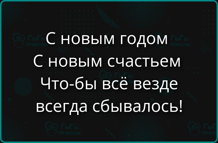 С новым годом С новым счастьем Что-бы всё везде всегда сбывалось!