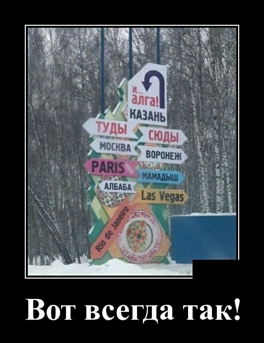 И... алга! КАЗАНЬ ТУДЫ МОСКВА PARIS АЛБАБА Rio de Janeiro СЮДЫ ВОРОНЕЖ МАМАДЫШ Las Vegas Вот всегда так!