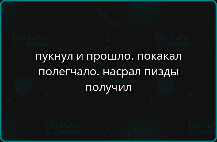 пукнул и прошло. покакал полегчало. насрал пизды получил