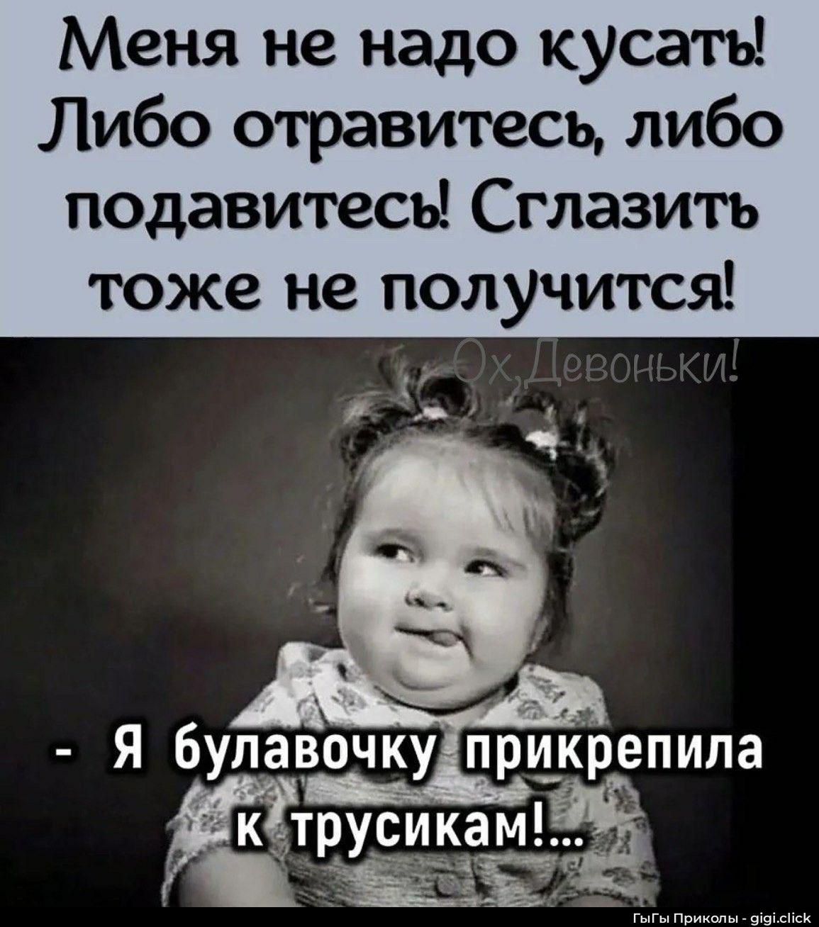 Меня не надо кусать! Либо отравитесь, либо подавитесь! Сглазить тоже не получится! - Я булавочку прикрепила к трусикам!...