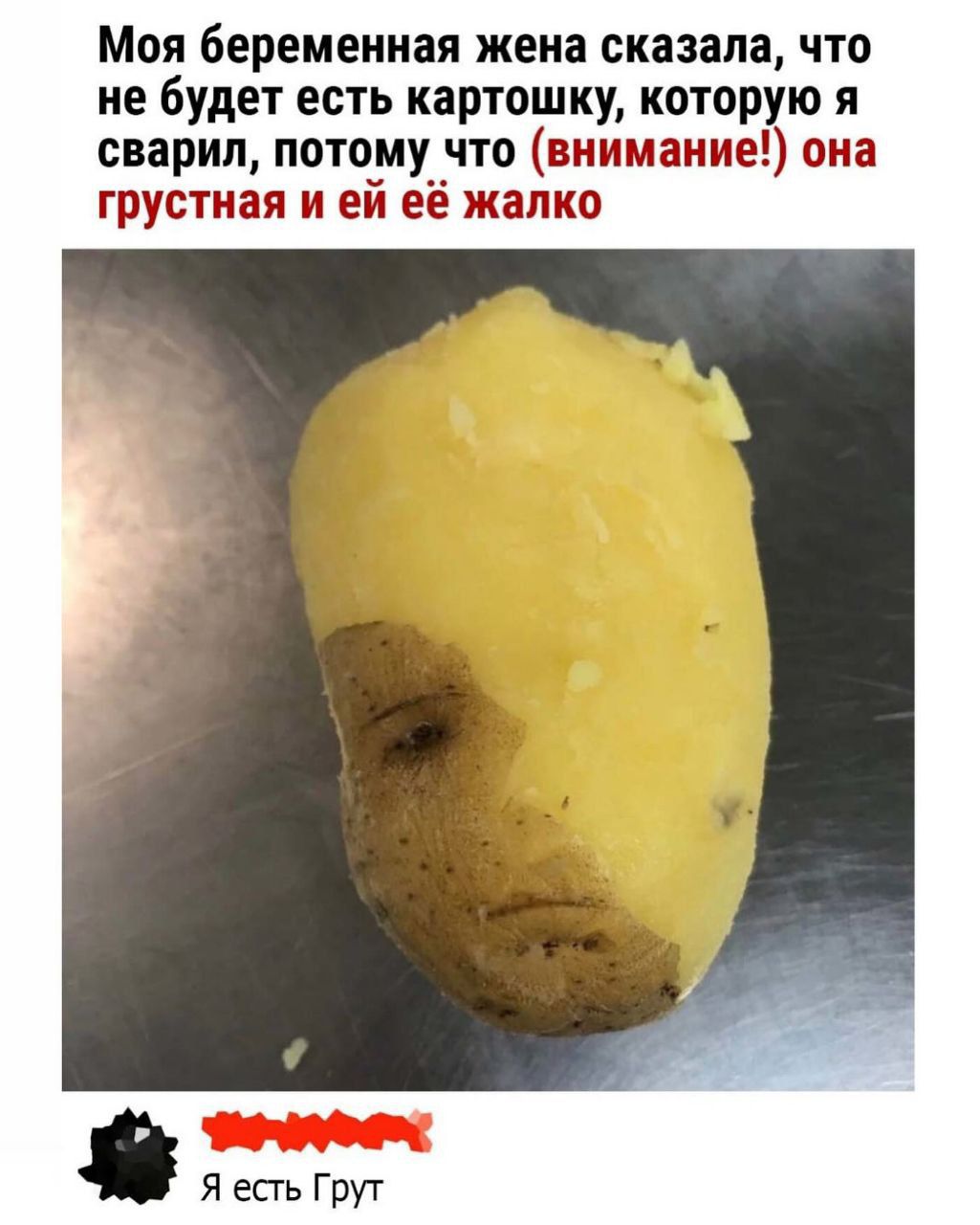 Моя беременная жена сказала, что не будет есть картошку, которую я сварил, потому что (внимание!) она грустная и ей жалко