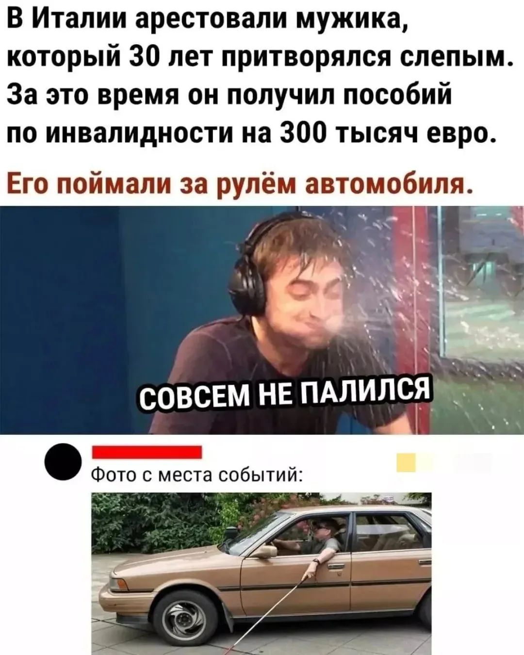 В Италии арестовали мужика, который 30 лет притворялся слепым. За это время он получил пособий по инвалидности на 300 тысяч евро. Его поймали за рулём автомобиля. СОВСЕМ НЕ ПАЛИЛСЯ