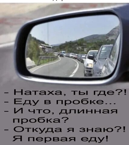 - Натаха, ты где?! - Еду в пробке... - И что, длинная пробка? - Откуда я знаю?! Я первая еду!