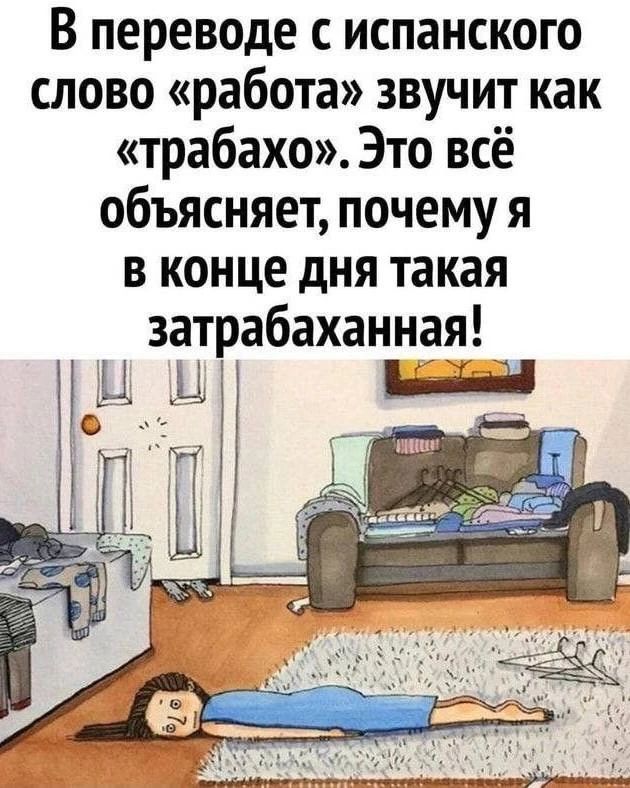 В переводе с испанского слово «работа» звучит как «трабахо». Это всё объясняет, почему я в конце дня такая затрабаханная!