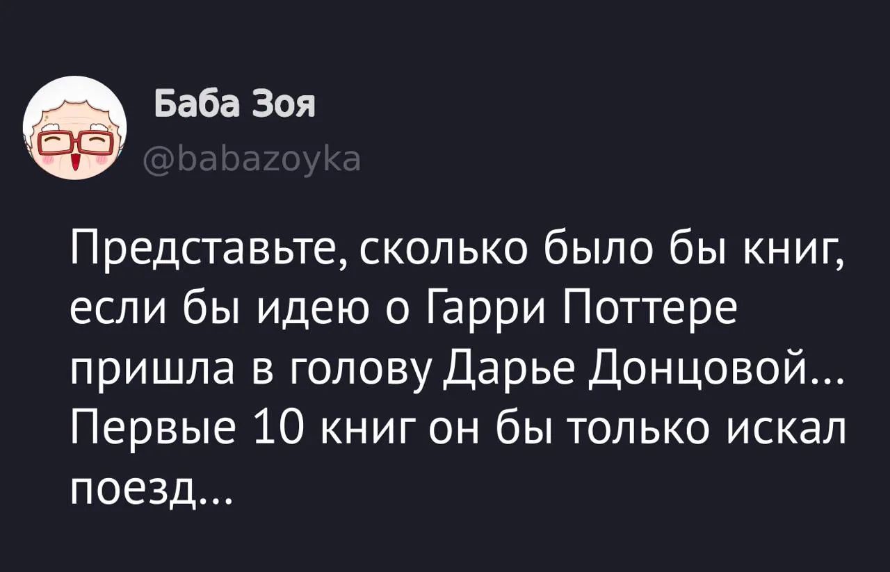Представьте, сколько было бы книг, если бы идея о Гарри Поттере пришла в голову Дарье Донцовой... Первые 10 книг он бы только искал поезд...