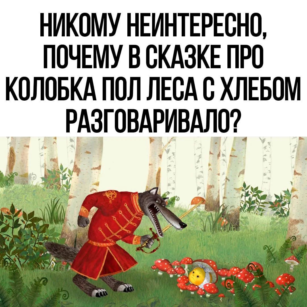 НИКОМУ НЕИНТЕРЕСНО, ПОЧЕМУ В СКАЗКЕ ПРО КОЛОБКА ПОЛЕ ЛЕСА С ХЛЕБОМ РАЗГОВАРИВАЛО?