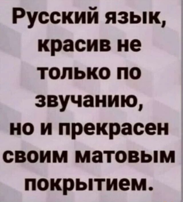Русский язык, красив не только по звучанию, но и прекрасен своим матовым покрытием.