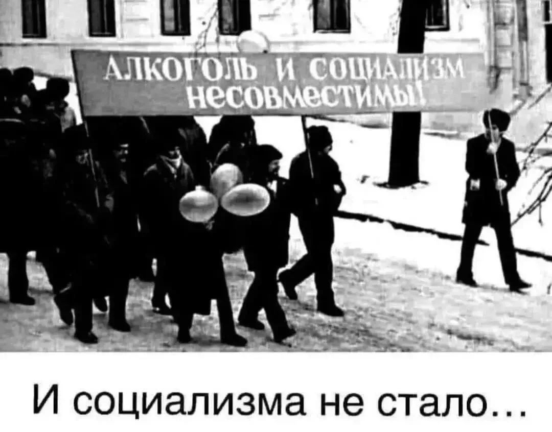 АЛКОГОЛЬ И СОЦИАЛИЗМ НЕСОВМЕСТИМЫ! И социализма не стало...