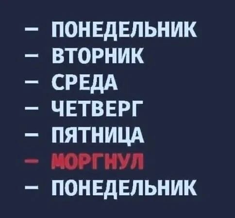 ПОНЕДЕЛЬНИК
ВТОРНИК
СРЕДА
ЧЕТВЕРГ
ПЯТНИЦА
МОРГНУЛ
ПОНЕДЕЛЬНИК