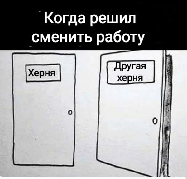 Когда решил сменить работу Херня Другая херня