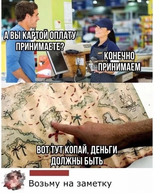 А вы картой оплату принимаете? КОНЕЧНО ПРИНИМАЕМ ВОТ ТУТ КОПАЙ, ДЕНЬГИ ДОЛЖНЫ БЫТЬ Возьму на заметку