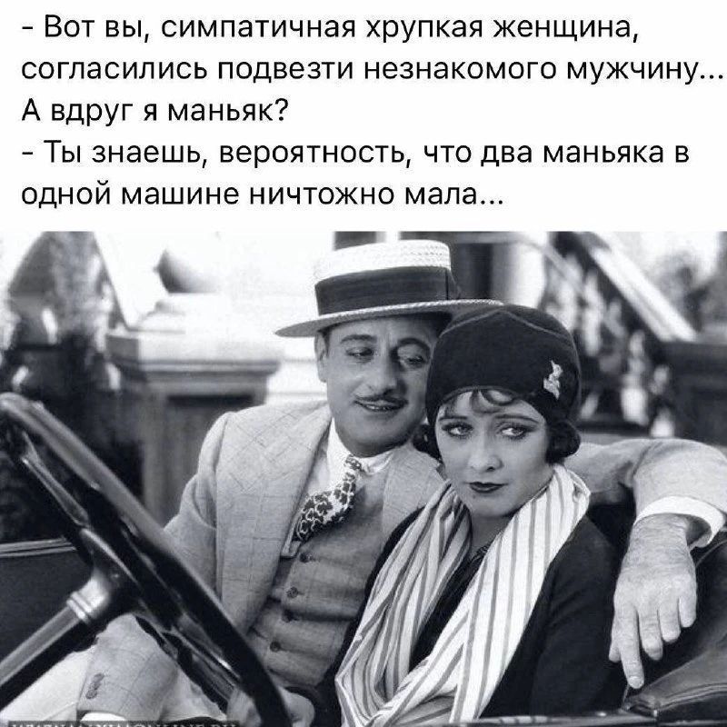 Вот вы, симпатичная хрупкая женщина, согласились подвезти незнакомого мужчину... А вдруг я маньяк? - Ты знаешь, вероятность, что два маньяка в одной машине ничтожно мала...