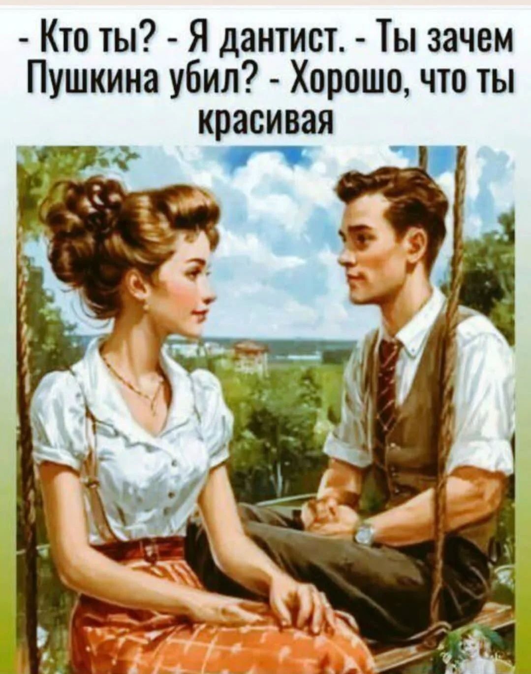 - Кто ты? - Я дантист. - Ты зачем Пушкина убил? - Хорошо, что ты красивая