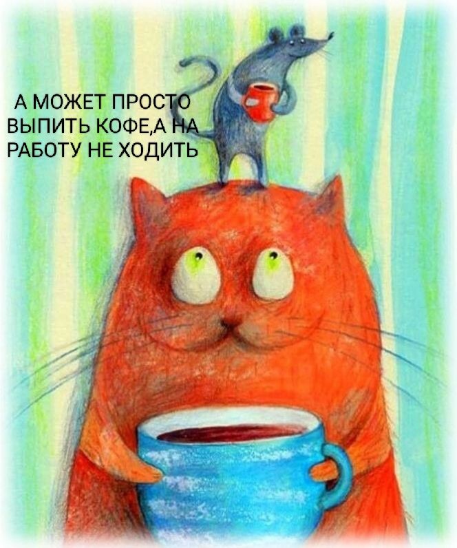 А МОЖЕТ ПРОСТО ВЫПИТЬ КОФЕ, НА РАБОТУ НЕ ХОДИТЬ