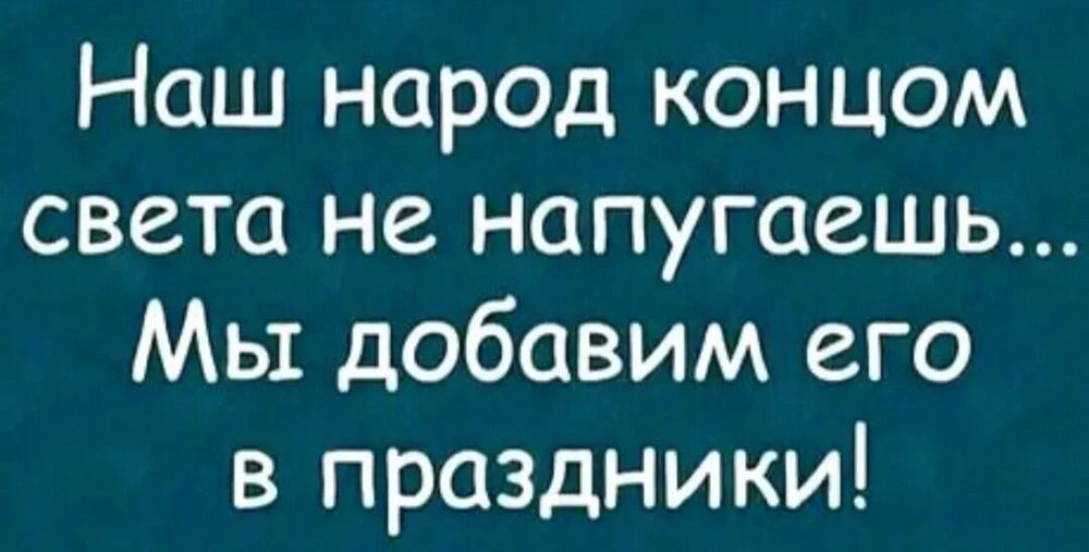 Наш народ концом света не напугаешь... Мы добавим его в праздники!