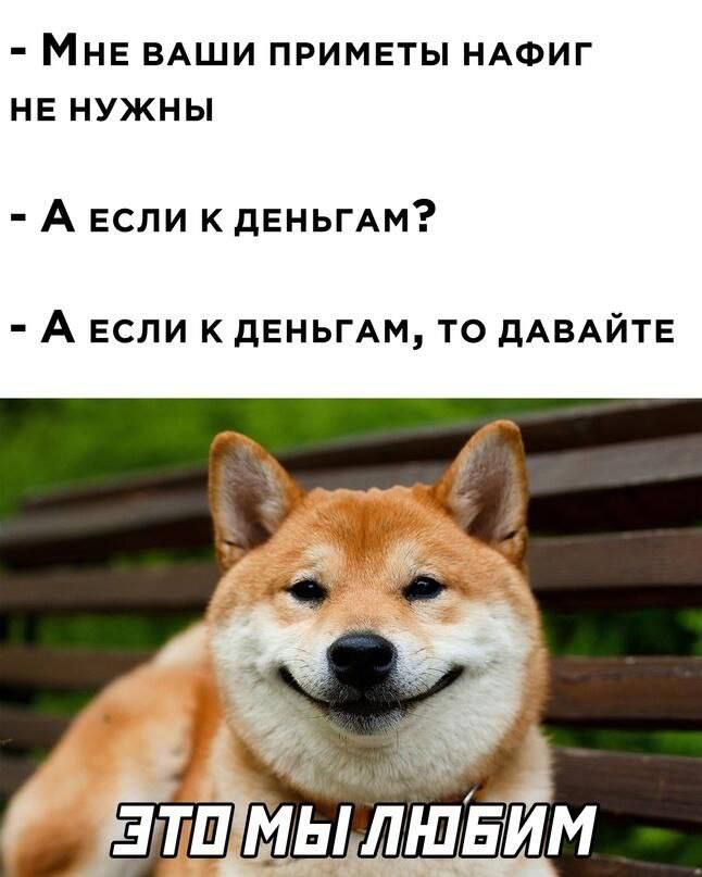 - Мне ваши приметы нафиг не нужны
- А если к деньгам?
- А если к деньгам, то давайте

ЭТО МЫ ЛЮБИМ