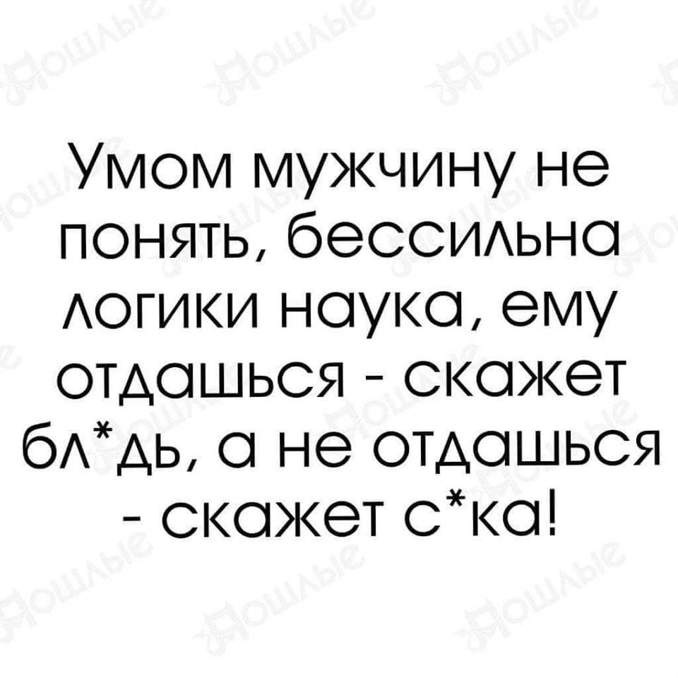 Умом мужчину не понять беССИАьно АОГИКИ ноуко ему отдошься скажет бАдь с не отдошься скажет ско