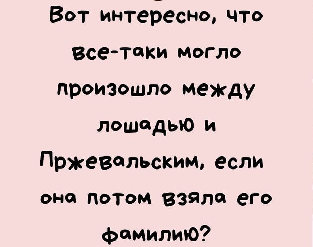 Вот интеБесно что Всетаки могло произошло между лошадью и Пржевальскищ если она потом взяла его фамилию